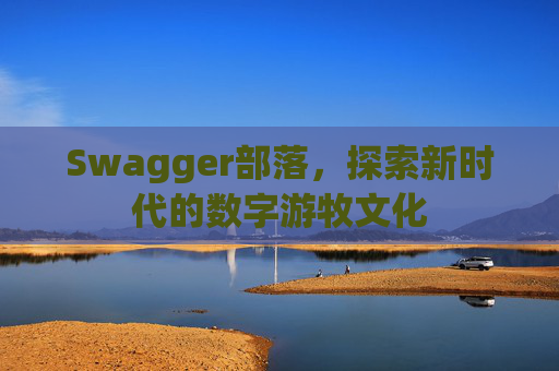 Swagger部落，探索新时代的数字游牧文化